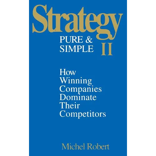 Strategy Pure & Simple II: How Winning Companies Dominate Their Competitors