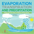 Evaporation, Transpiration and Precipitation Water Cycle for Kids Children's Water Books