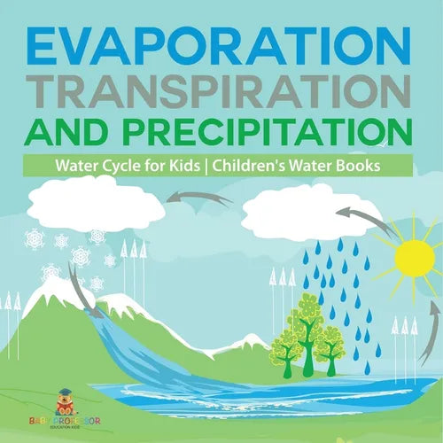 Evaporation, Transpiration and Precipitation Water Cycle for Kids Children's Water Books