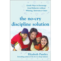 The No-Cry Discipline Solution: Gentle Ways to Encourage Good Behavior Without Whining, Tantrums, and Tears: Foreword by Tim Seldin