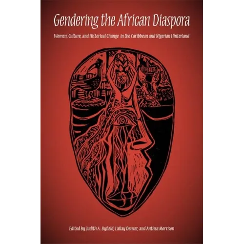 Gendering the African Diaspora: Women, Culture, and Historical Change in the Caribbean and Nigerian Hinterland