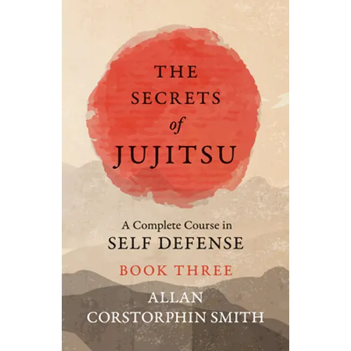 The Secrets of Jujitsu - A Complete Course in Self Defense - Book Three