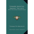 Summer Months Among The Alps: With The Ascent Of Monte Rosa