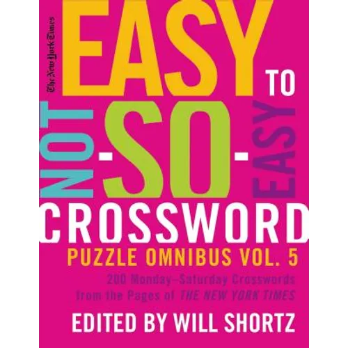 The New York Times Easy to Not-So-Easy Crossword Puzzle Omnibus Volume 5: 200 Monday--Saturday Crosswords from the Pages of the New York Times