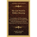 The Lost Word Its Hidden Meaning: A Correlation Of The Allegory And Symbolism Of The Bible With That Of Freemasonry And An Exposition Of The Secret Do
