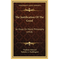 The Justification Of The Good: An Essay On Moral Philosophy (1918)