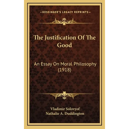The Justification Of The Good: An Essay On Moral Philosophy (1918)