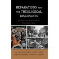 Reparations and the Theological Disciplines: Prophetic Voices for Remembrance, Reckoning, and Repair