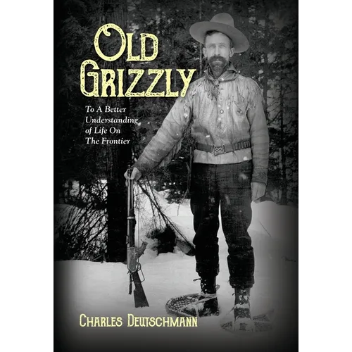 Old Grizzly: To A Better Understanding of Life On The Frontier