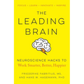 The Leading Brain: Neuroscience Hacks to Work Smarter, Better, Happier