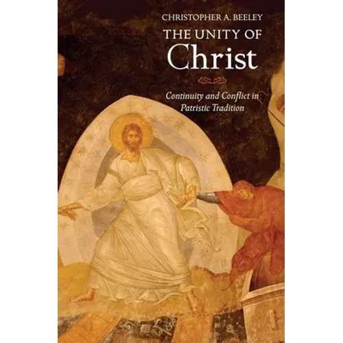 Unity of Christ: Continuity and Conflict in Patristic Tradition