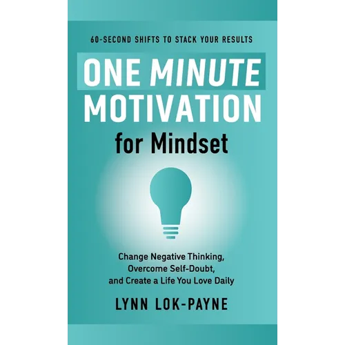 One Minute Motivation for Mindset: Change Negative Thinking, Overcome Self-Doubt, and Create a Life You Love Daily