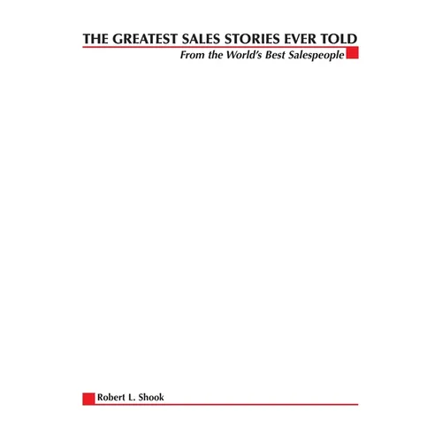 The Greatest Sales Stories Ever Told: From the World's Best Salespeople