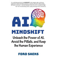 AI Mindshift: Unleash the Power of AI, Avoid the Pitfalls, and Keep the Human Experience