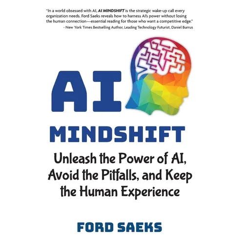 AI Mindshift: Unleash the Power of AI, Avoid the Pitfalls, and Keep the Human Experience