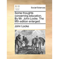 Some Thoughts Concerning Education. by Mr. John Locke. the Fifth Edition Enlarged.