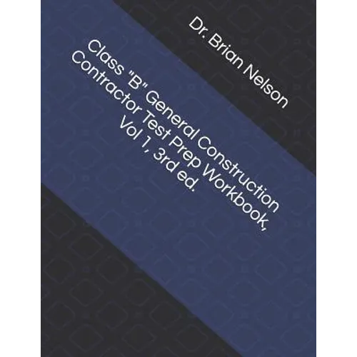 Class B General Construction Contractor Test Prep Workbook, Vol 1, 3rd Ed.