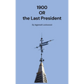 1900: Or the Last President