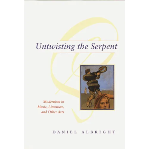 Untwisting the Serpent: Modernism in Music, Literature, and Other Arts