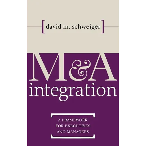 M&A Integration: A Framework for Executives and Managers