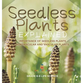 Seedless Plants Explained Importance of Seedless Plants Nonvascular and Vascular Plants Grade 6-8 Life Science