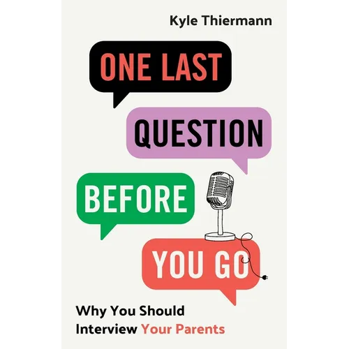 One Last Question Before You Go: Why You Should Interview Your Parents