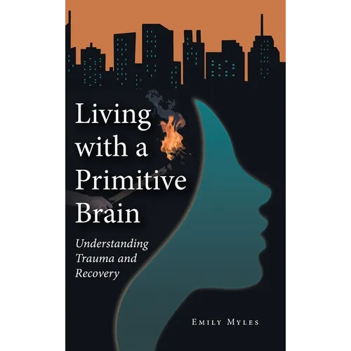 Living with a Primitive Brain: Understanding Trauma and Recovery