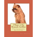 I Want A Pet Brussels Griffon: Fun Learning Activities