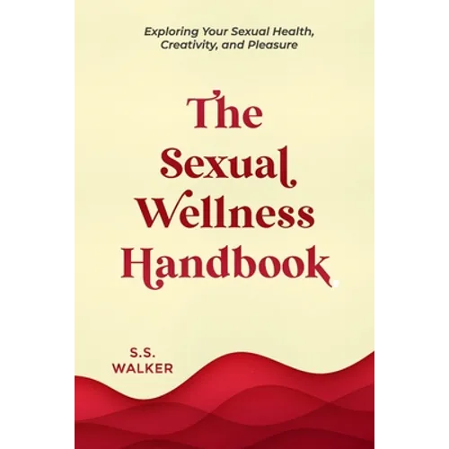 The Sexual Wellness Handbook: Exploring Your Sexual Health, Creativity, and Pleasure