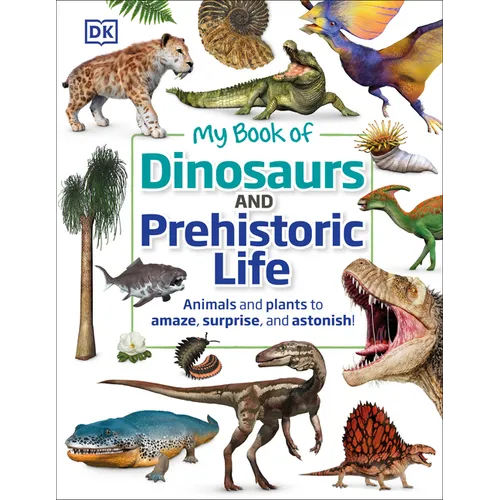 My Book of Dinosaurs and Prehistoric Life: Animals and Plants to Amaze, Surprise, and Astonish!