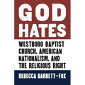 God Hates: Westboro Baptist Church, American Nationalism, and the Religious Right