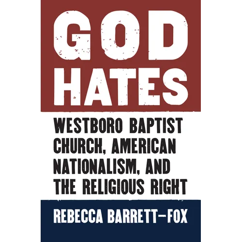 God Hates: Westboro Baptist Church, American Nationalism, and the Religious Right