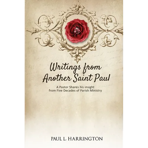 Writings From Another Saint Paul: A Pastor Shares his Insights From Five Decades of Parish Ministry