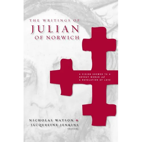 The Writings of Julian of Norwich: A Vision Showed to a Devout Woman and a Revelation of Love