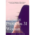 The Complete Proverbs 31 Woman: A verse-by-verse practical look at the Proverbs 31 woman in today's world