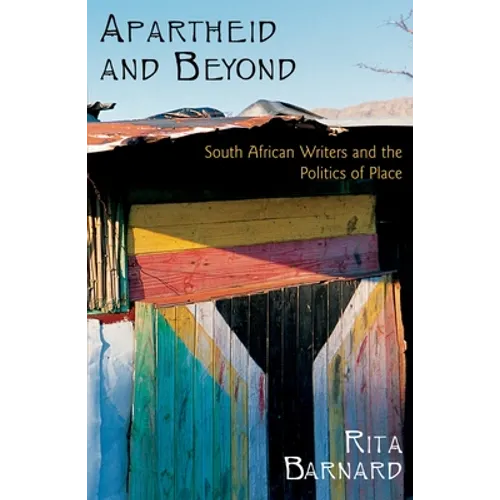 Apartheid and Beyond: South African Writers and the Politics of Place