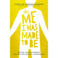 The Me I Was Made to Be: Helping Christian Parents Navigate the Identity Conversation