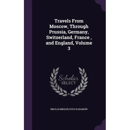 Travels From Moscow, Through Prussia, Germany, Switzerland, France, and England, Volume 3