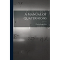 A Manual of Quaternions