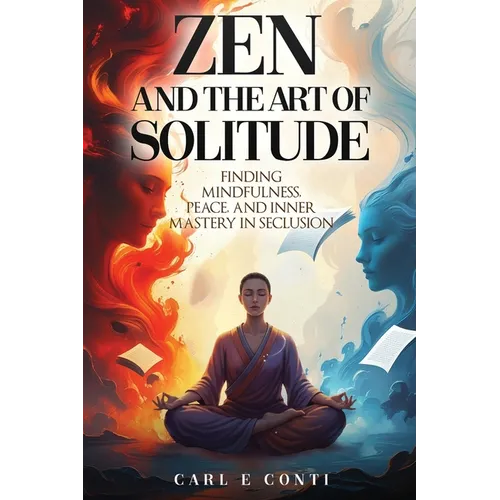 Zen and the Art of Solitude: Finding mindfulness, peace, and inner mastery in seclusion