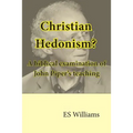 Christian Hedonism? A Biblical examination of John Piper's teaching