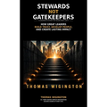 Stewards Not Gatekeepers: How Great Leaders Build Trust, Develop People, and Create Lasting Impact