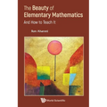 The Beauty of Elementary Mathematics: And How to Teach It
