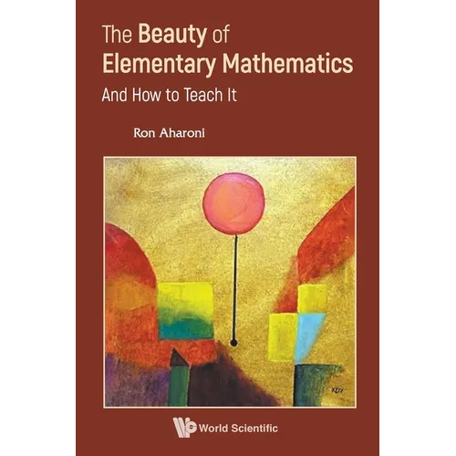 The Beauty of Elementary Mathematics: And How to Teach It