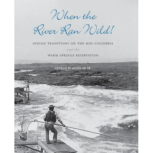 When the River Ran Wild!: Indian Traditions on the Mid-Columbia and the Warm Springs Reservation