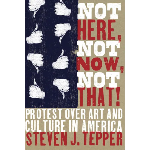 Not Here, Not Now, Not That!: Protest over Art and Culture in America