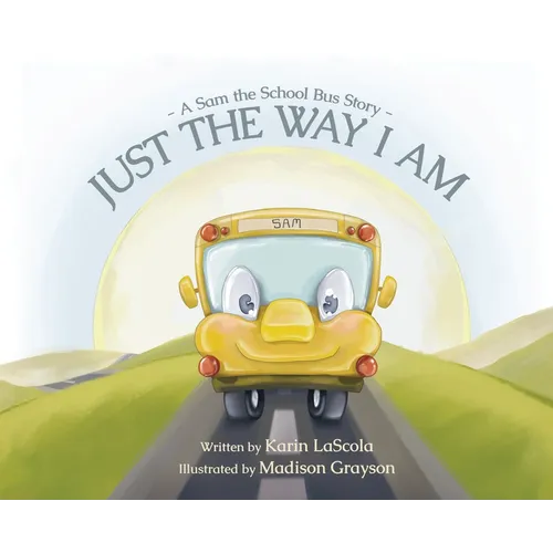 Just the Way I Am: A Sam the School Bus Story