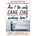 Am I the Only Sane One Working Here?: 101 Solutions for Surviving Office Insanity