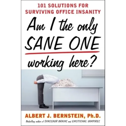 Am I the Only Sane One Working Here?: 101 Solutions for Surviving Office Insanity
