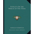 Futility Or The Wreck Of The Titan